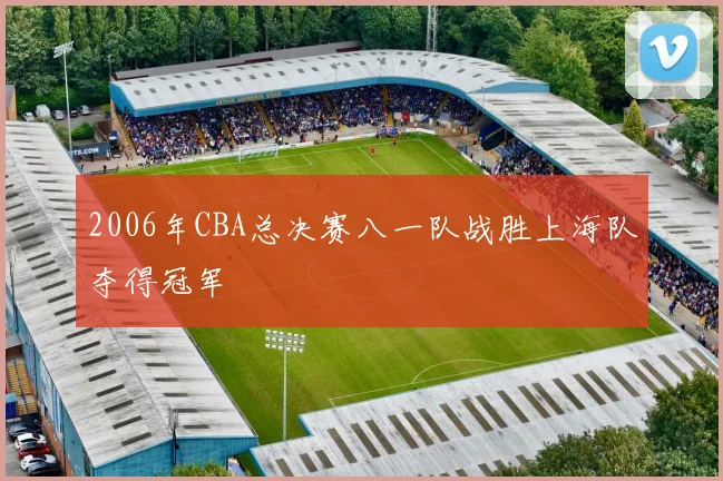 2006年CBA总决赛八一队战胜上海队夺得冠军
