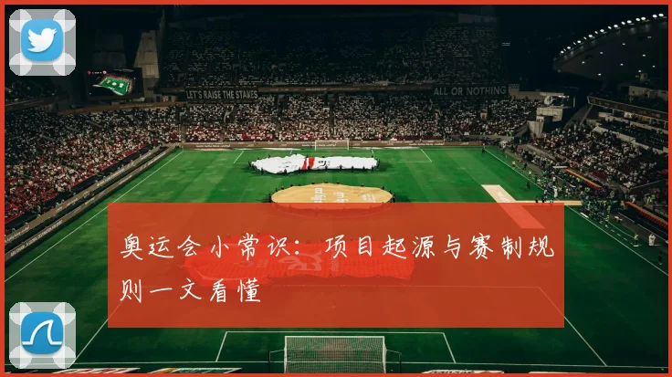 奥运会小常识：项目起源与赛制规则一文看懂
